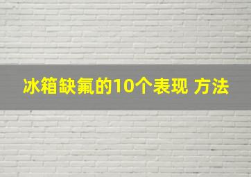 冰箱缺氟的10个表现 方法